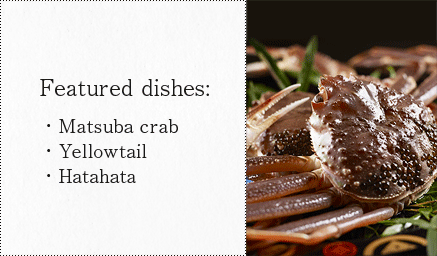Featured dishes:Matsuba crab , Yellowtail , Hatahata