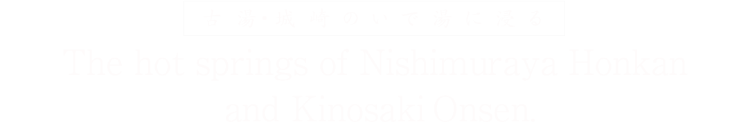The hot springs of Nishimuraya Honkan and Kinosaki Onsen.